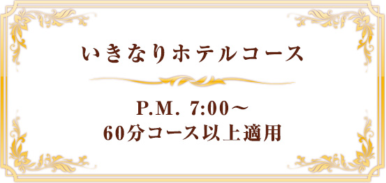 いきなりホテルコース P.M.7:00〜　60分コース以上適用